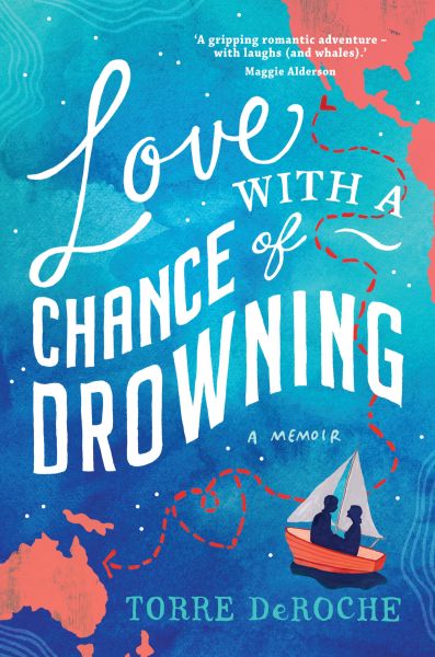 Love With A Chance Of Drowning by Torre DeRoche